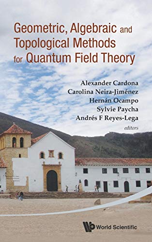 9789814460040: GEOMETRIC, ALGEBRAIC AND TOPOLOGICAL METHODS FOR QUANTUM FIELD THEORY - PROCEEDINGS OF THE 2011 VILLA DE LEYVA SUMMER SCHOOL