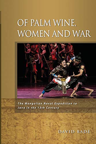 Stock image for Of Palm Wine, Women and War: The Mongolian Naval Expedition to Java in the 13th Century for sale by Russell Books