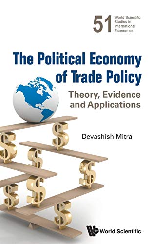 9789814569149: POLITICAL ECONOMY OF TRADE POLICY, THE: THEORY, EVIDENCE AND APPLICATIONS: 51 (World Scientific Studies in International Economics)