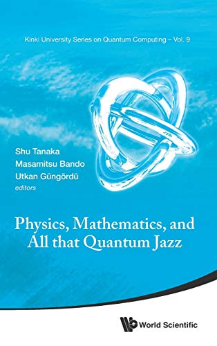 9789814602365: PHYSICS, MATHEMATICS, AND ALL THAT QUANTUM JAZZ: 9 (Kinki University Series On Quantum Computing)
