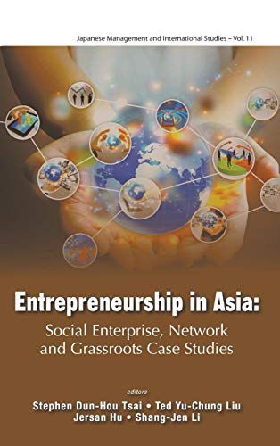 9789814612210: ENTREPRENEURSHIP IN ASIA: SOCIAL ENTERPRISE, NETWORK AND GRASSROOTS CASE STUDIES: 11 (Japanese Management and International Studies)