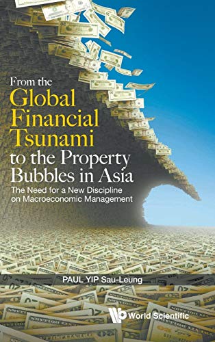 Stock image for FROM THE GLOBAL FINANCIAL TSUNAMI TO THE PROPERTY BUBBLES IN ASIA: THE NEED FOR A NEW DISCIPLINE ON MACROECONOMIC MANAGEMENT for sale by GF Books, Inc.