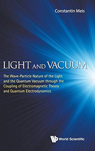 Stock image for Light and Vacuum: The Wave-Particle Nature of the Light and the Quantum Vacuum through the Coupling of Electromagnetic Theory and Quantum Electrodynamics for sale by suffolkbooks