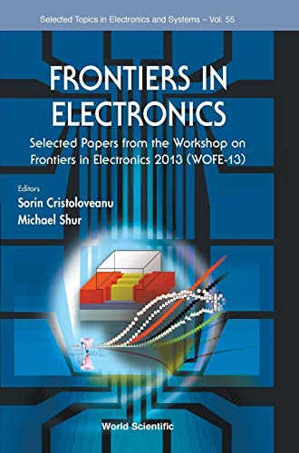 9789814651769: FRONTIERS IN ELECTRONICS: SELECTED PAPERS FROM THE WORKSHOP ON FRONTIERS IN ELECTRONICS 2013 (WOFE-13) (Selected Topics in Electronics and Systems)