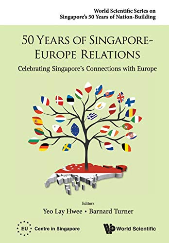 9789814675567: 50 Years Of Singapore-Europe Relations: Celebrating Singapore's Connections With Europe (World Scientific Series on Singapore's 50 Years of Nation-Building)