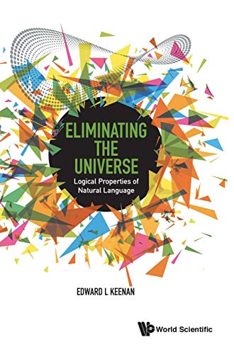 9789814719834: ELIMINATING THE UNIVERSE: LOGICAL PROPERTIES OF NATURAL LANGUAGE