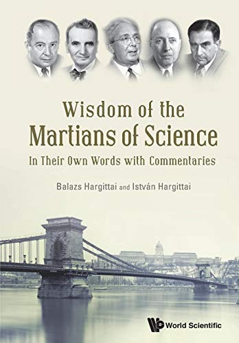 9789814723817: WISDOM OF THE MARTIANS OF SCIENCE: IN THEIR OWN WORDS WITH COMMENTARIES
