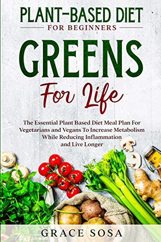 Stock image for Plant Based Diet For Beginners: Greens For Life - The Essential Plant Based Diet Meal Plan For Vegetarians and Vegans To Increase Metabolism While Reducing Inflammation and Live Longer for sale by Red's Corner LLC