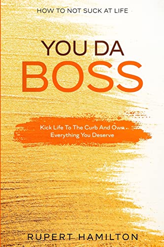 Imagen de archivo de How To Not Suck At Life: You Da Boss!! Kick Life To The Curb And Own Everything You Deserve a la venta por SecondSale