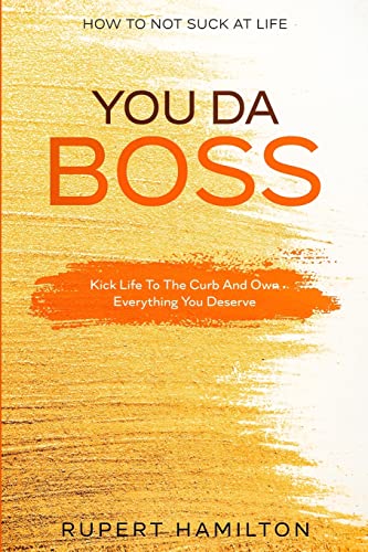 Stock image for How To Not Suck At Life: You Da Boss!! Kick Life To The Curb And Own Everything You Deserve for sale by SecondSale