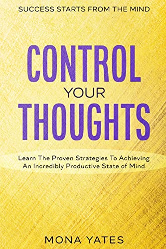 Imagen de archivo de Success Starts From The Mind - Control Your Thoughts: Learn The Proven Strategies To Achieving An Incredibly Productive State of Mind a la venta por PlumCircle