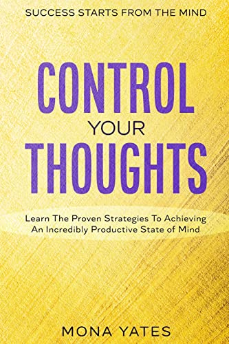 Stock image for Success Starts From The Mind - Control Your Thoughts: Learn The Proven Strategies To Achieving An Incredibly Productive State of Mind for sale by PlumCircle