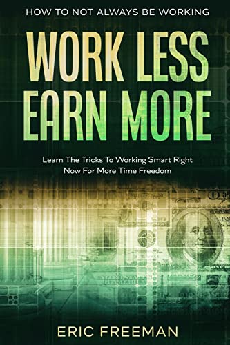 Stock image for How To Not Always Be Working: Work Less Earn More - Learn The Tricks To Working Smart Right Now For More Time Freedom for sale by ThriftBooks-Dallas