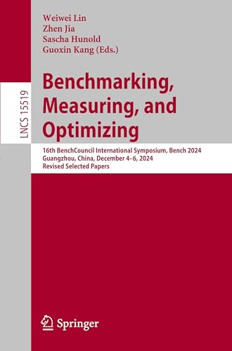 9789819650316: Benchmarking, Measuring, and Optimizing: 16th BenchCouncil International Symposium, Bench 2024, Guangzhou, China, December 4–6, 2024, Revised Selected Papers