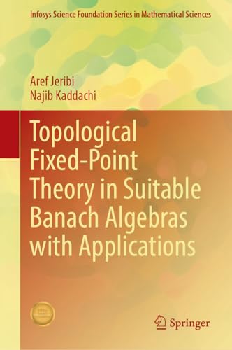 Stock image for Topological Fixed-Point Theory in Suitable Banach Algebras with Applications (Infosys Science Foundation Series) for sale by California Books