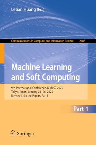 9789819663996: Machine Learning and Soft Computing: 9th International Conference, ICMLSC 2025, Tokyo, Japan, January 24–26, 2025, Revised Selected Papers, Part I ... in Computer and Information Science, 2487)