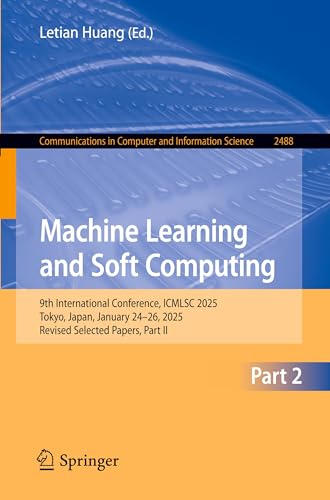 9789819664023: Machine Learning and Soft Computing: 9th International Conference, ICMLSC 2025, Tokyo, Japan, January 24–26, 2025, Revised Selected Papers, Part II: 2488