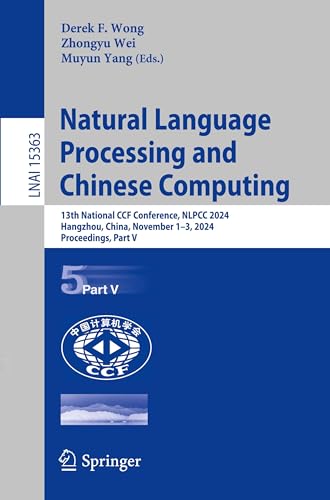 9789819794423: Natural Language Processing and Chinese Computing: 13th National CCF Conference, NLPCC 2024, Hangzhou, China, November 1–3, 2024, Proceedings, Part V: 15363