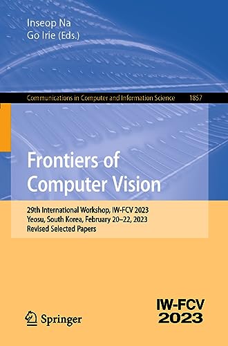 Imagen de archivo de Frontiers of Computer Vision: 29th International Workshop, IW-FCV 2023, Yeosu, South Korea, February 20"22, 2023, Revised Selected Papers (Communications in Computer and Information Science) a la venta por Books From California