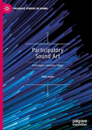 9789819963560: Participatory Sound Art: Technologies, Aesthetics, Politics (Palgrave Studies in Sound)