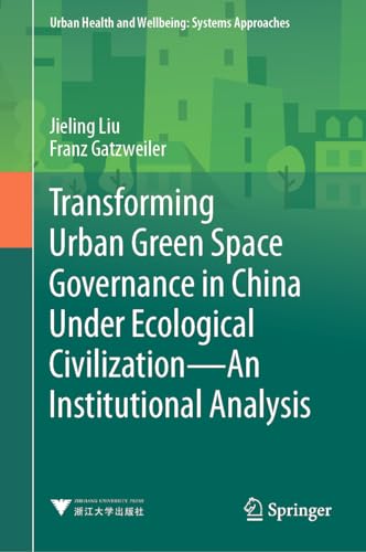 9789819966936: Transforming Urban Green Space Governance in China Under Ecological Civilization: An Institutional Analysis (Urban Health and Wellbeing)