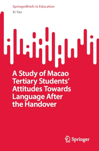 9789819968183: A Study of Macao Tertiary Students’ Attitudes Towards Language After the Handover (SpringerBriefs in Education)