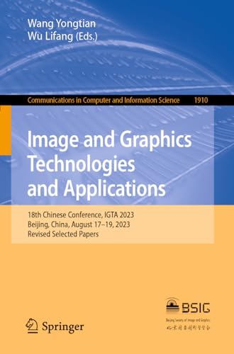 9789819975488: Image and Graphics Technologies and Applications: 18th Chinese Conference, IGTA 2023, Beijing, China, August 17–19, 2023, Revised Selected Papers: ... in Computer and Information Science)