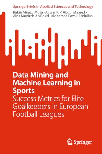 Beispielbild fr Data Mining and Machine Learning in Sports: Success Metrics for Elite Goalkeepers in European Football Leagues (SpringerBriefs in Applied Sciences and Technology) zum Verkauf von Ria Christie Collections