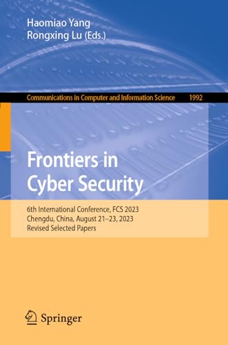 Imagen de archivo de Frontiers in Cyber Security: 6th International Conference, FCS 2023, Chengdu, China, August 21?23, 2023, Revised Selected Papers (Communications in Computer and Information Science, Band 1992) a la venta por Buchpark