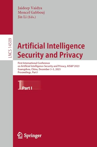 Beispielbild fr Artificial Intelligence Security and Privacy: First International Conference on Artificial Intelligence Security and Privacy, AIS&P 2023, Guangzhou, . Notes in Computer Science, 14509, Band 14509) zum Verkauf von medimops