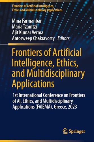 9789819998357: Frontiers of Artificial Intelligence, Ethics, and Multidisciplinary Applications: 1st International Conference on Frontiers of Ai, Ethics, and Multidisciplinary Applications Faiema, Greece, 2023