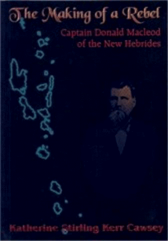 Beispielbild fr The Making of a Rebel: Captain Donald Macleod of the New Hebrides zum Verkauf von dsmbooks