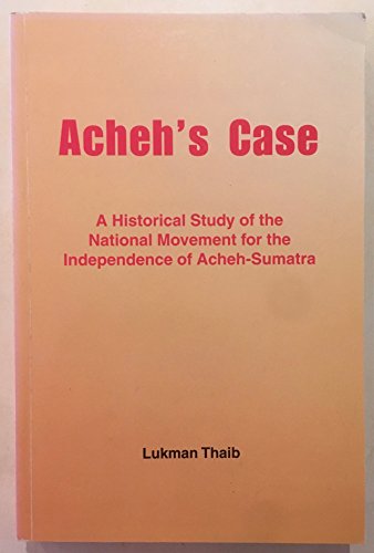 Acheh's case: A historical study of the national movement for the independence of Acheh-Sumatra (9789831001189) by Lukman Thaib