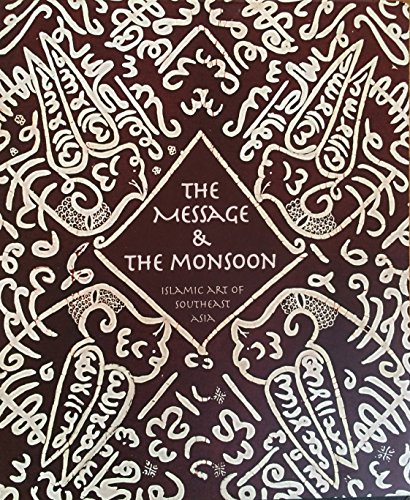 9789834084578: The Message and the Monsoon: Islamic Art of Southeast Asia