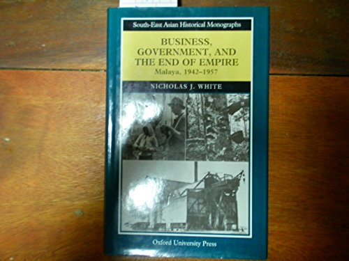 9789835600081: Business, Government and the End of Empire: Malaya, 1942-57: Malaya, 1942-1957 (South-East Asian Historical Monographs)