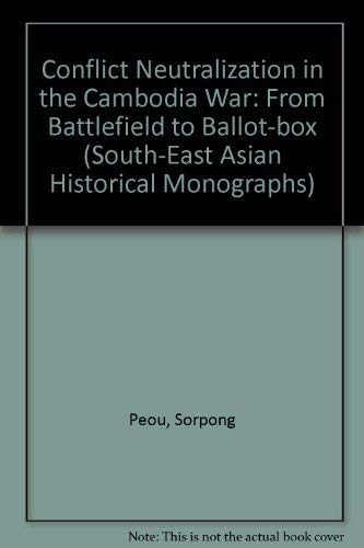 Beispielbild fr CONFLICT NEUTRALIZATION IN THE CAMBODIA WAR: FROM BATTLEFIELD TO BALLOT-BOX zum Verkauf von Second Story Books, ABAA