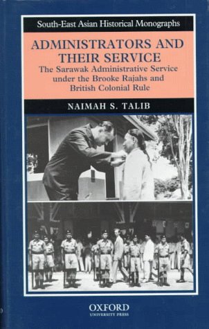 9789835600319: Administrators and Their Service: The Sarawak Administrative Service under the Brooke Rajahs and British Colonial Rule