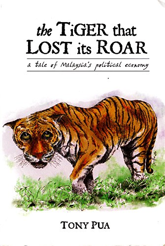 The Tiger That Lost Its Roar A Tale of Malaysia's Political Economy - Pua,Tony