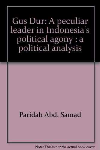 Gus Dur, a peculiar leader in Indonesia's political agony: A political analysis : the forces of Indonesian politics during Gus Dur in power (9789839941722) by Paridah Abd. Samad