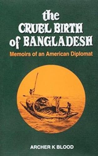 9789840516506: The Cruel Birth of Bangladesh - Memoirs of an American Dipolmat
