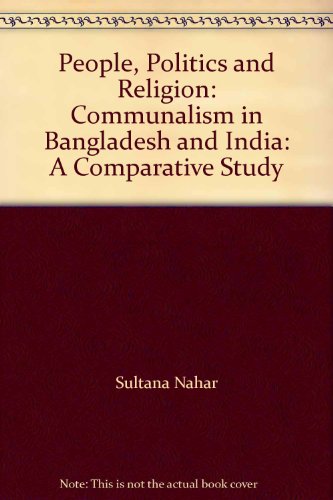 People, Politics and Religion: Communalism in Bangladesh and India: A Comparative Study