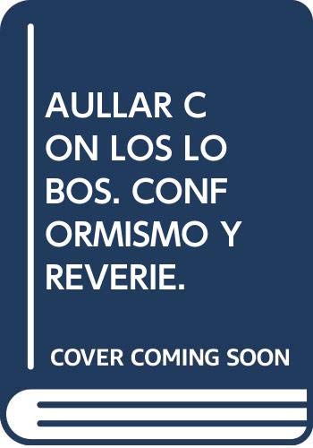 Imagen de archivo de AULLAR CON LOS LOBOS. CONFORMISMO Y REVERIE. a la venta por medimops