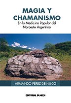 Magia y chamanismo en la medicina popular del noroeste argentino.