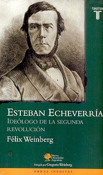 Imagen de archivo de Esteban Echeverr a: Ideologo De La Segunda Revolucion Incluye Escritos Ineditos, De Weinberg Felix. Serie N/a, Vol. Volumen Unico. Editorial Taurus, Tapa Blanda, Edici n 1 En Espa ol, 2006 a la venta por Juanpebooks