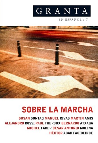 Granta: Sobre la marcha. Tomo #7 (Granta: As [You] Go Through Life. Volume #7) (Spanish Edition) (9789870406297) by Susan Sontag; Bernardo Atxaga; Martin Amis; Manuel Rivas; Paul Theroux; Cesar Antonio Molina; Michel Faber