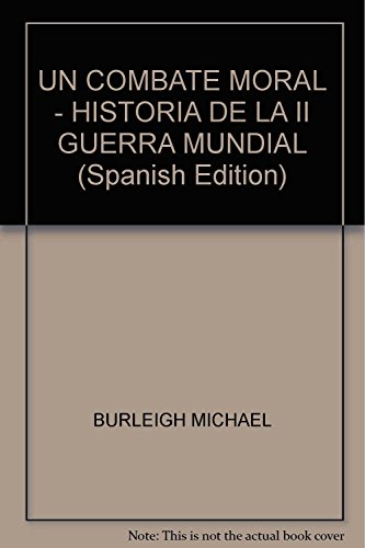 UN COMBATE MORAL - HISTORIA DE LA II GUERRA MUNDIAL (Spanish Edition) (9789870424000) by BURLEIGH MICHAEL