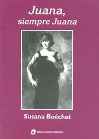 9789870803829: Juana siempre Juana : vida y obra de Juana de Ibarbourou