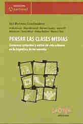 Imagen de archivo de Pensar Las Clases Medias: Consumos Culturales y Estilos de Vida Urbanos En La Argentina de Los Noventa (Coleccion Aperturas) (Spanish Edition) a la venta por Ergodebooks