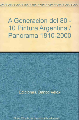 Stock image for A Generacion del 80 - 10 Pintura Argentina / Panorama 1810-2000 for sale by medimops