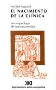 El Nacimiento de la Clinica: Una Arqueologia de la Mirada Medica (Spanish Edition) (9789871105250) by Michel Foucault